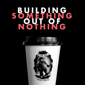 PODCAST! Building Something out of Nothing